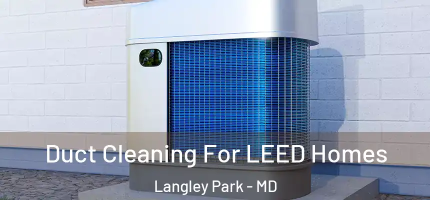  Duct Cleaning For LEED Homes Langley Park - MD