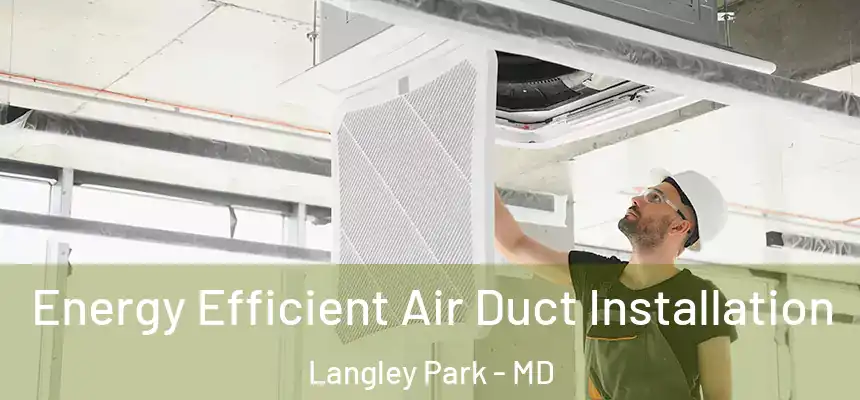 Energy Efficient Air Duct Installation Langley Park - MD