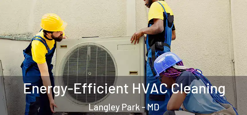 Energy-Efficient HVAC Cleaning Langley Park - MD