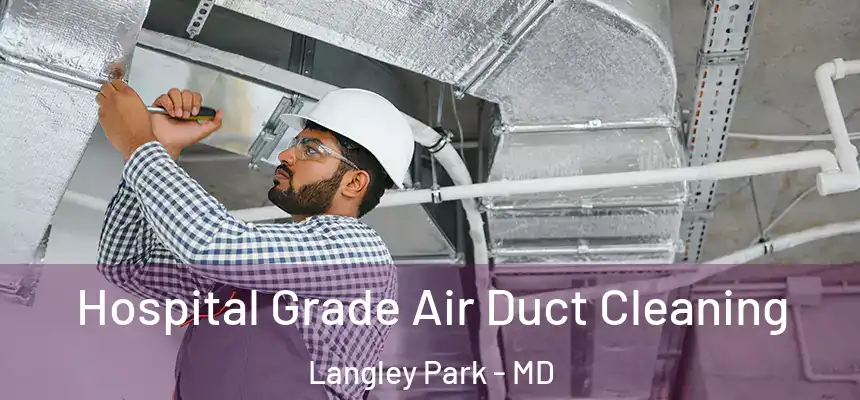 Hospital Grade Air Duct Cleaning Langley Park - MD