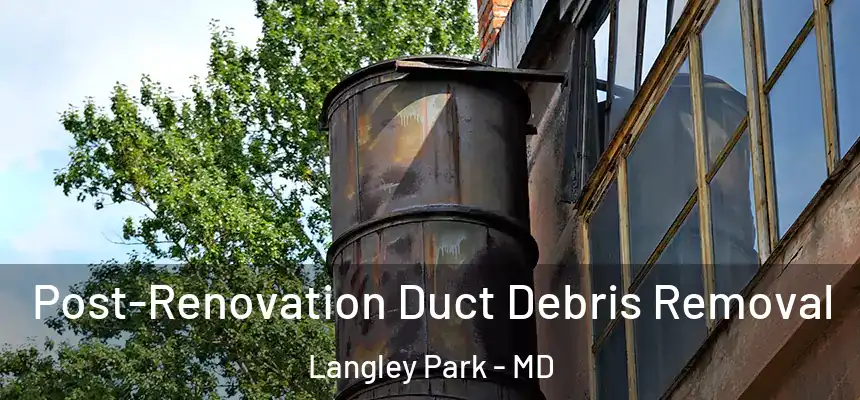 Post-Renovation Duct Debris Removal Langley Park - MD